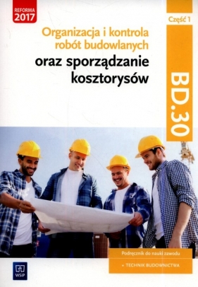 Organizacja i kontrola robót budowlanych oraz sporządzanie kosztorysów. Kwalifikacja BD.30. Podręcznik do nauki zawodu technik budownictwa Część 1. Szkoły ponadgimnazjalne i ponadpodstawowe - Beata Bisaga, Maria Jolanta Bisaga