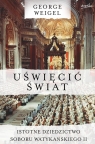 Uświęcić światIstotne dziedzictwo Soboru Watykańskiego II Weigel George