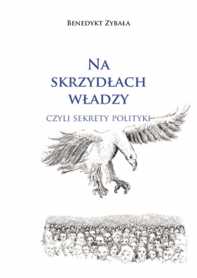 Na skrzydłach władzy czyli sekrety polityki - Zybała Benedykt