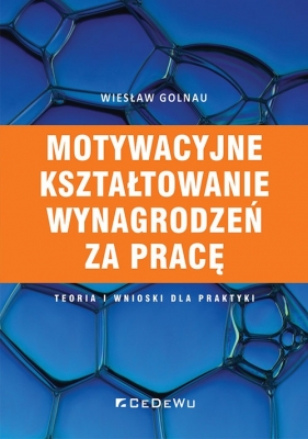 Motywacyjne kształtowanie wynagrodzeń za pracę - Golnau Wiesław