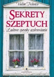 Sekrety szeptuch. Ludowe sposoby uzdrawiania (wyd. 2020) - Vadim Tschenze