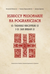 Jezuiccy misjonarze na pograniczach - Homa Krzysztof , Kopczyński Tomasz SJ, Justyna