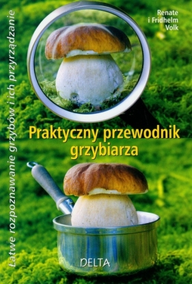 Praktyczny przewodnik grzybiarza - Volk Renate, Volk Fridhelm<br />