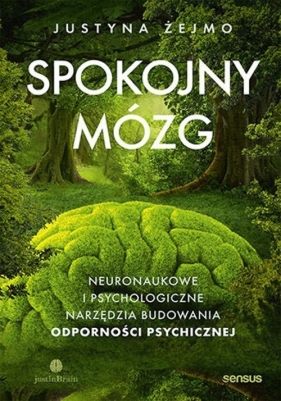 Spokojny mózg. Neuronaukowe i psychologiczne techniki budowania odporności psychicznej - Justyna Żejmo