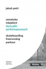 Somatyka miejskich dyscyplin performatywnych Skateboarding, Freerunning, Petri Jakub