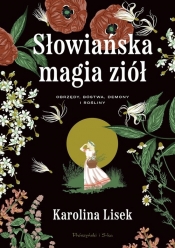 Słowiańska magia ziół. Obrzędy, bóstwa, demony i rośliny - Karolina Lisek