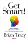 Get Smart! Myśl i postępuj jak najbogatsi ludzie, którzy odnoszą największe Brian Tracy
