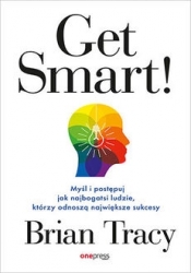 Get Smart! Myśl i postępuj jak najbogatsi ludzie, którzy odnoszą największe sukcesy - Brian Tracy