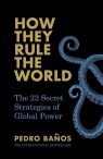 How They Rule the World The 22 Secret Strategies of Global Power Pedro Banos