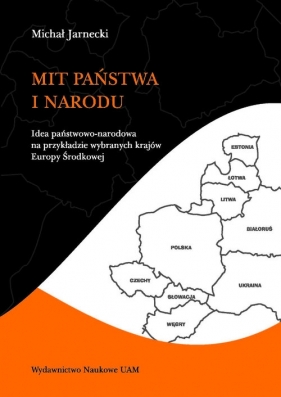 Mit państwa i narodu. Idea państwowo-narodowa na przykładzie wybranych krajów Europy Środkowej - Michał Jarnecki