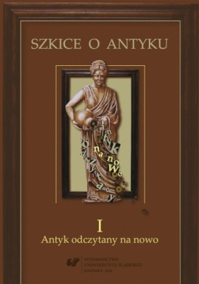 Szkice o antyku T.1 Antyk odczytany na nowo - Anna Kucz, Patrycja Matusiak