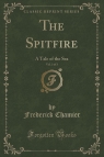 The Spitfire, Vol. 3 of 3 A Tale of the Sea (Classic Reprint) Chamier Frederick