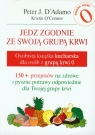 Jedz zgodnie ze swoją grupą krwi. Osobista książka kucharska dla osób z Peter J. D`Adamo, Kristin O`Connor