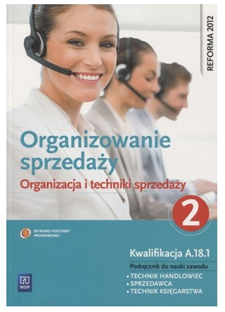 Organizowanie sprzedaży. Organizacja i techniki sprzedaży. Podręcznik do nauki zawodu technik handlowiec. Część 2. Szkoły ponadgimnazjalne