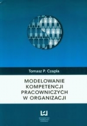 Modelowanie kompetencji pracowniczych w organizacji - Czapla Tomasz P.