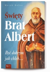 Święty Brat Albert, Być dobrym jak chleb…