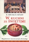 W kuchni ze świętymi Błogosławione i smaczne przepisy dla każdego Andrea Ciucci, Paolo Sartor