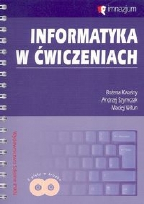 Informatyka w ćwiczeniach z płytą CD - Kwaśny Bożena, Szymczak Andrzej, Wiłun Maciej
