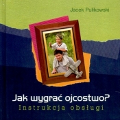 JAK WYGRAĆ OJCOSTWO INSTRUKCJA OBSŁUGI TW - Jacek Pulikowski