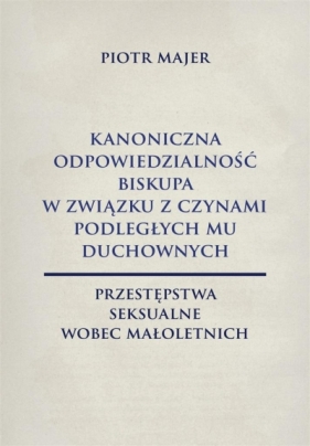 Kanoniczna odpowiedzialność biskupa w związku... - Piotr Majer