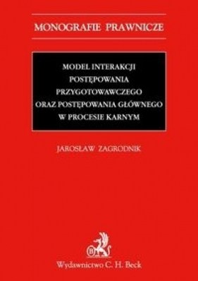 Model interakcji postępowania przygotowawczego oraz postępowania głównego w procesie karnym - Zagrodnik Jarosław