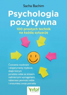 Psychologia pozytywna - 100 prostych technik na każdą sytuację. Ćwiczenia Bachim Sacha