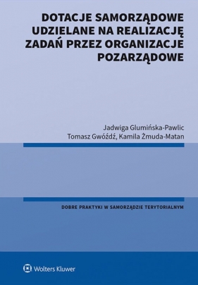 Dotacje samorządowe udzielane na realizację zadań przez organizacje pozarządowe - Jadwiga Glumińska-Pawlic, Tomasz Gwóźdź, Kamila Żmuda-Matan