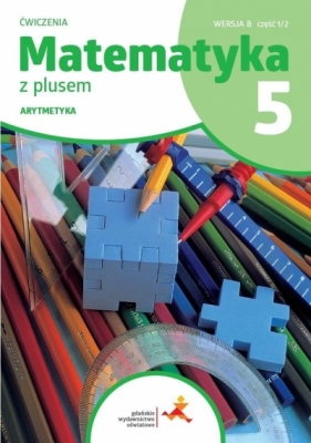 Matematyka z plusem. Szkoła podstawowa klasa 5. Ćwiczenia. Arytmetyka ćwiczenia cz.1 wersja B. Wydanie na rok szkolny 2024/2026 - Maria Dobrowolska, Zofia Bolałek, Stanisław Wojtan