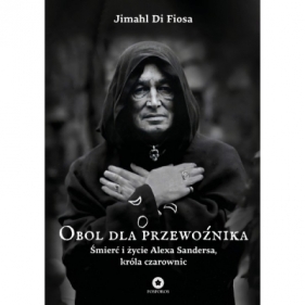 Obol dla przewoźnika. Śmierć i życie Alexa Sandersa, króla czarownic - Jimahl Di Fiosa