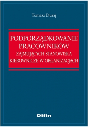 Podporządkowanie pracowników zajmujących stanowiska kierownicze w organizacjach - Duraj Tomasz