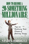 How to Become a 20-Something Millionaire Tips on Realizing Your Dream of Rodriguez Sandra