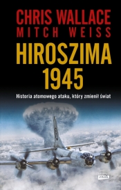 Hiroszima 1945. Historia atomowego ataku, który zmienił świat - Wallace Chris, Weiss Mitch