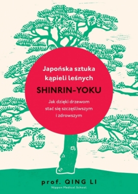 Japońska sztuka kąpieli leśnych: shinrin-yoku - Qing Li