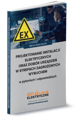 Projektowanie instalacji elektrycznych oraz dobór urządzeń w strefach zagrożonych wybuchem w pytaniach i odpowiedziach - Michał Świerżewski