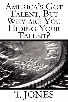 America's Got Talent, But Why Are You Hiding Your Talent? - Jones T.