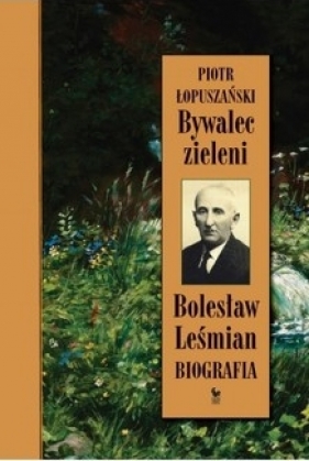 Bywalec zieleni. Bolesław Leśmian - Łopuszański Piotr
