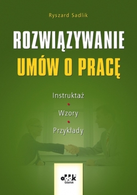 Rozwiązywanie umów o pracę Instruktaż, wzory, przykłady - Sadlik Ryszard