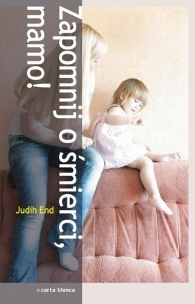 Zapomnij o śmierci, mamo - Judith End