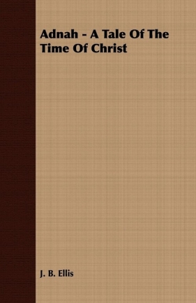 Adnah - A Tale of the Time of Christ - Ellis J. B.