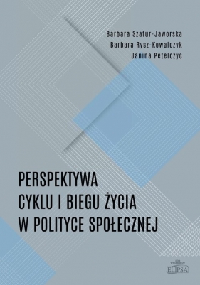 Perspektywa cyklu i biegu życia w polityce społecznej - Barbara Szatur-Jaworska, Barbara Rysz-Kowalczyk, Janina Petelczyc