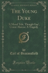 The Young Duke 'A Moral Tale, Though Gay', Count Alarcos: A Tragedy Beaconsfield Earl of