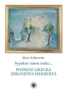 Sypałem ziarna maku… Podróż grecka Zbigniewa Herberta Kalinowska Maria