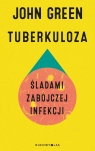 Tuberkuloza. Śladami zabójczej infekcji John Green