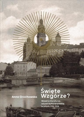 Święte Wzgórze? Wawel w literaturze, sztuce... - Grochowska Anna