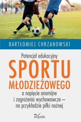 Potencjał edukacyjny sportu młodzieżowego a... - Bartłomiej Chrzanowski