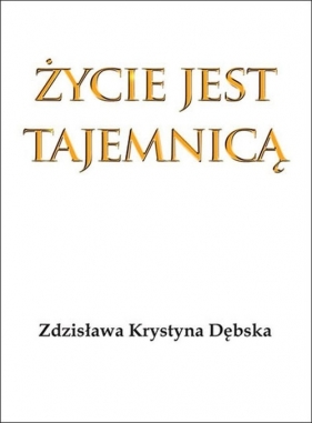 Życie jest tajemnicą - Zdzisława Krystyna Dębska