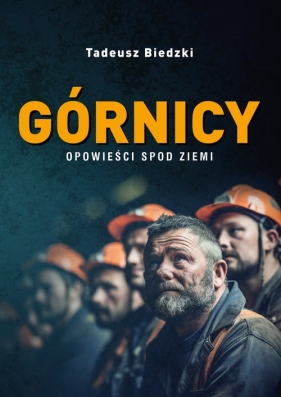 Górnicy. Opowieści spod ziemi - Biedzki Tadeusz