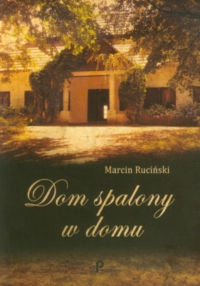 Dom spalony w domu - Ruciński Marcin