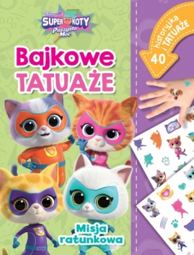 Misja ratunkowa. Bajkowe tatuaże. Disney Junior. Superkoty. Puszysta Moc - Ilona Siwak