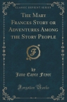 The Mary Frances Story or Adventures Among the Story People (Classic Reprint)